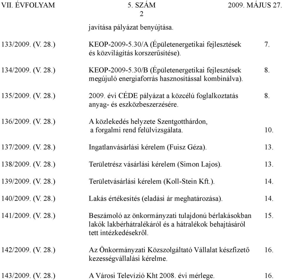 10. 137/2009. (V. 28.) Ingatlanvásárlási kérelem (Fuisz Géza). 13. 138/2009. (V. 28.) Területrész vásárlási kérelem (Simon Lajos). 13. 139/2009. (V. 28.) Területvásárlási kérelem (Koll-Stein Kft.). 14.