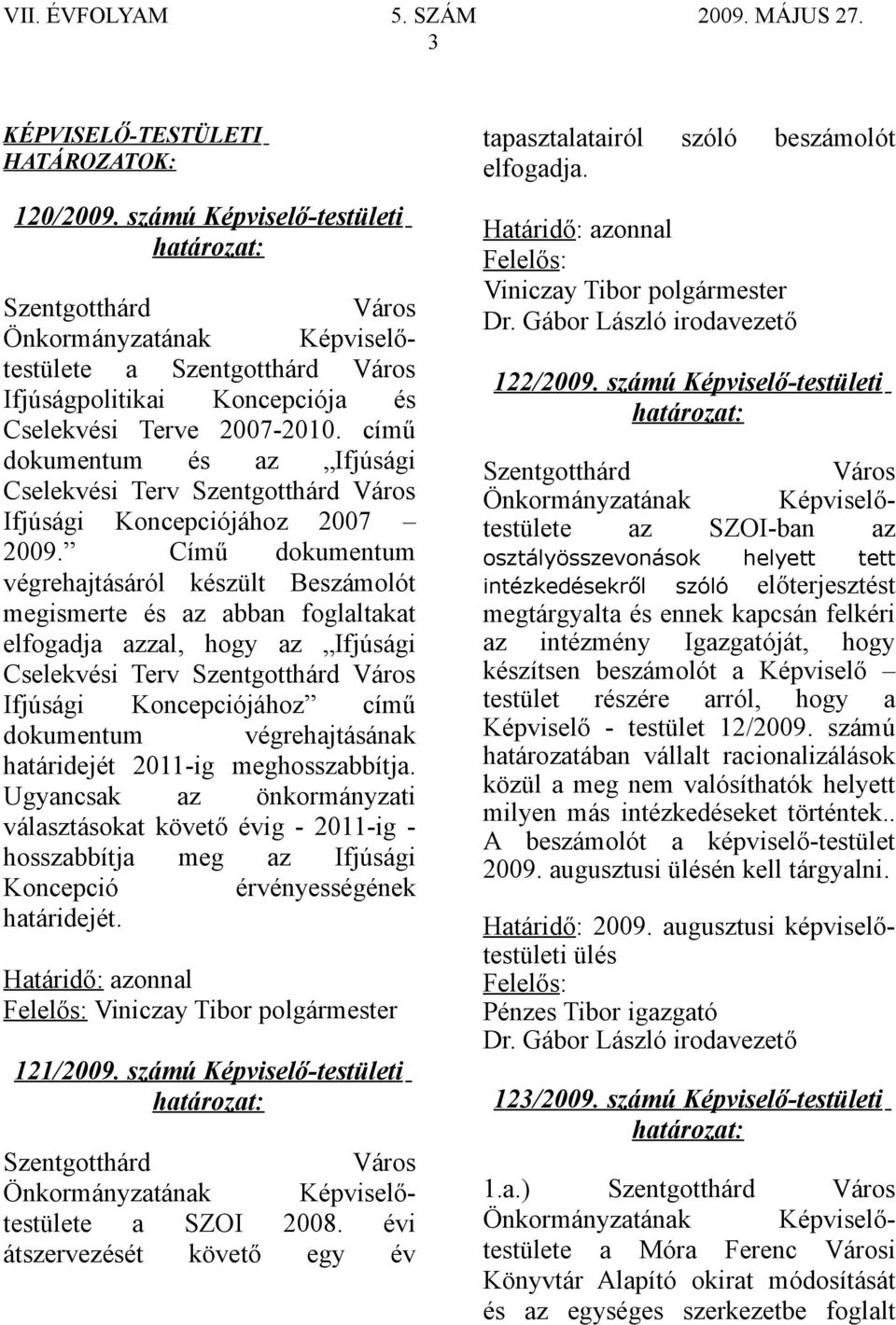 Című dokumentum végrehajtásáról készült Beszámolót megismerte és az abban foglaltakat elfogadja azzal, hogy az Ifjúsági Cselekvési Terv Ifjúsági Koncepciójához című dokumentum végrehajtásának