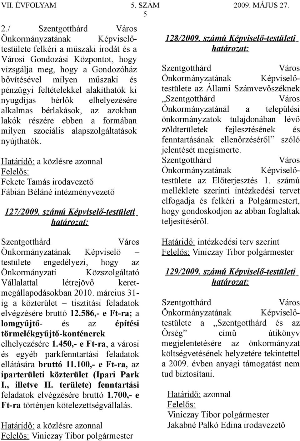 Határidő: a közlésre azonnal Felelős: Fekete Tamás Fábián Béláné intézményvezető 127/2009. számú Képviselő-testületi 128/2009.