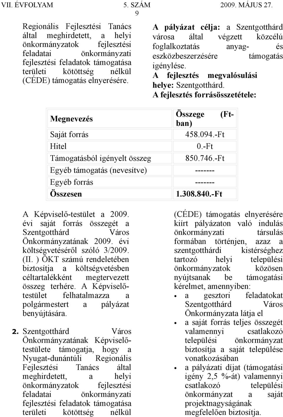 A fejlesztés forrásösszetétele: Megnevezés Összege (Ftban) Saját forrás 458.094.-Ft Hitel 0.-Ft Támogatásból igényelt összeg 850.746.