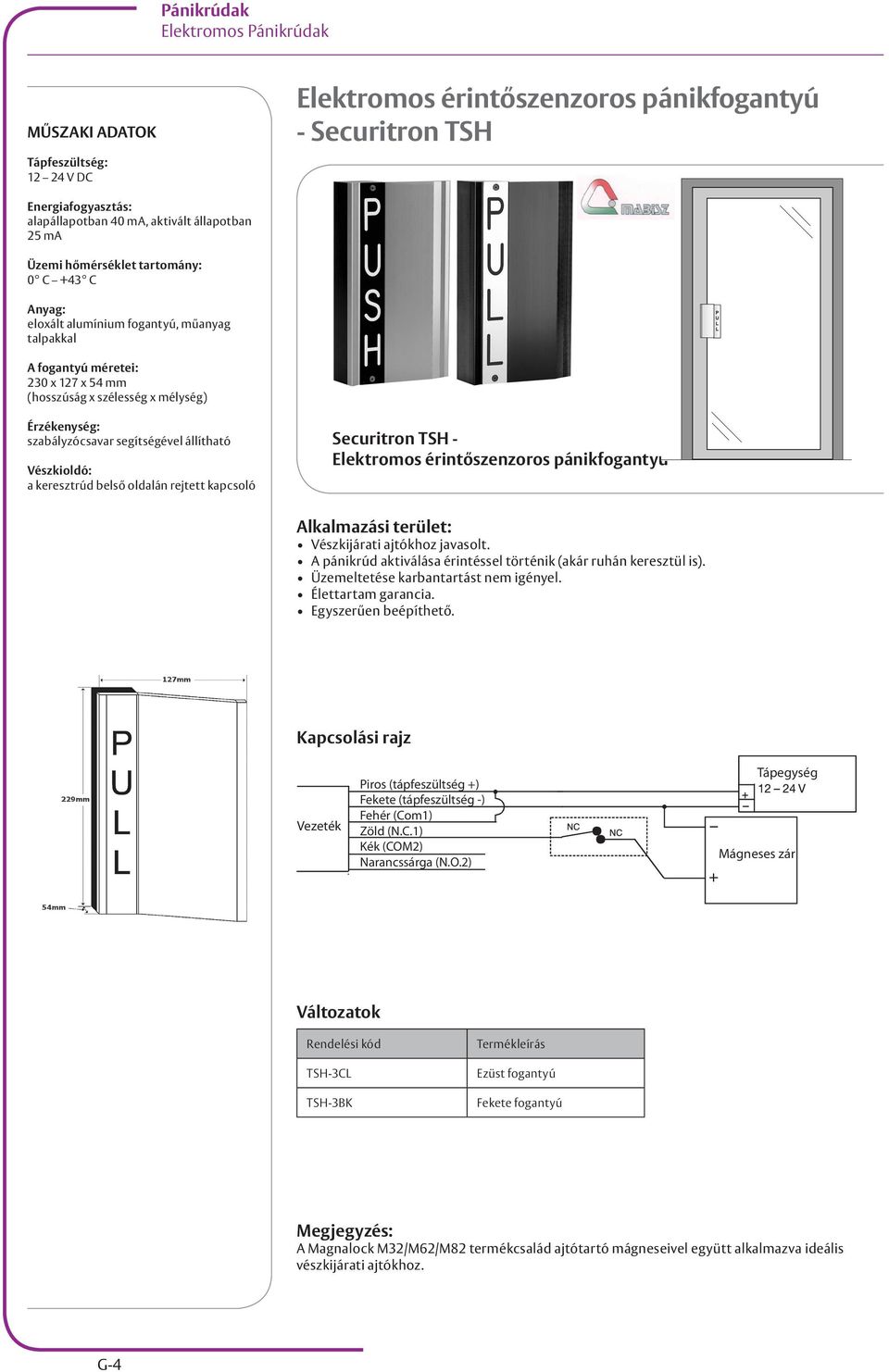 Vészkioldó: a keresztrúd belső oldalán rejtett kapcsoló Securitron TSH - Elektromos érintőszenzoros pánikfogantyú Vészkijárati ajtókhoz javasolt.