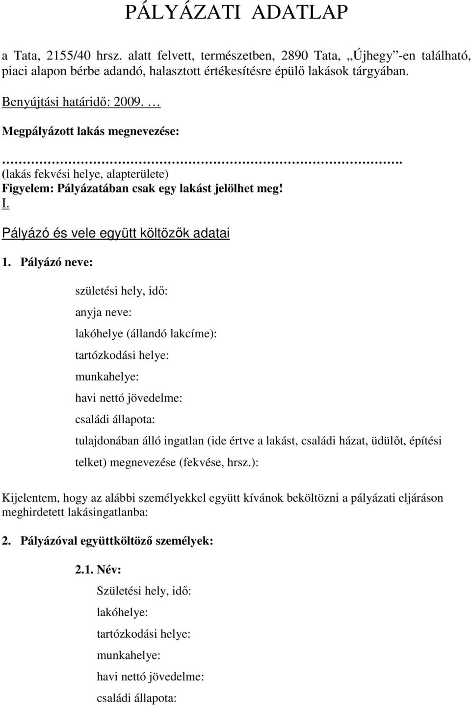 Benyújtási határidı: 2009. Megpályázott lakás megnevezése:. (lakás fekvési helye, alapterülete) Figyelem: Pályázatában csak egy lakást jelölhet meg! I.