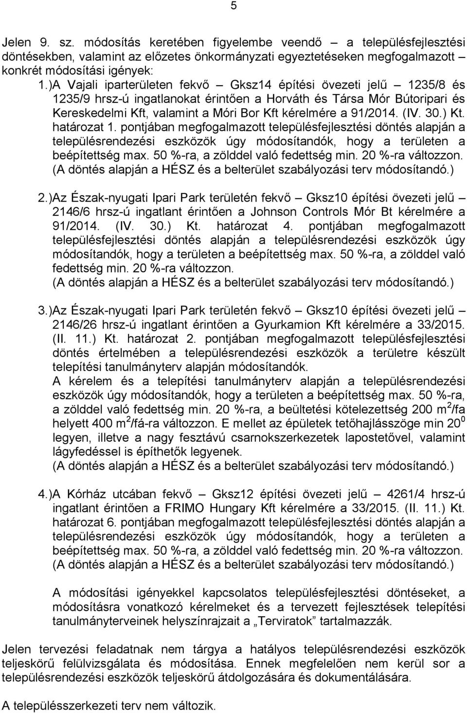 ponjáan megfogalmazo elepülésfejleszési dönés alapján a elepülésrendezési eszközök úgy módosíandók, hogy a erüleen a eépíeség max. 50 %-ra, a zölddel való fedeség min. 20 %-ra válozzon.