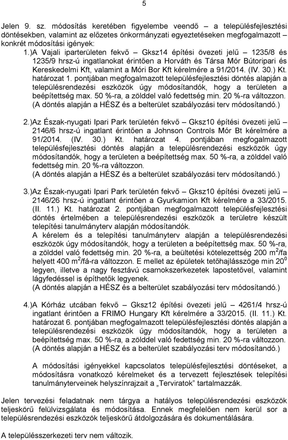 ponjáan megfogalmazo elepülésfejleszési dönés alapján a elepülésrendezési eszközök úgy módosíandók, hogy a erüleen a eépíeség max. 50 %-ra, a zölddel való fedeség min. 20 %-ra válozzon.