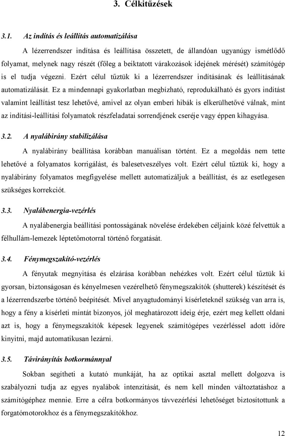mérését) számítógép is el tudja végezni. Ezért célul tűztük ki a lézerrendszer indításának és leállításának automatizálását.