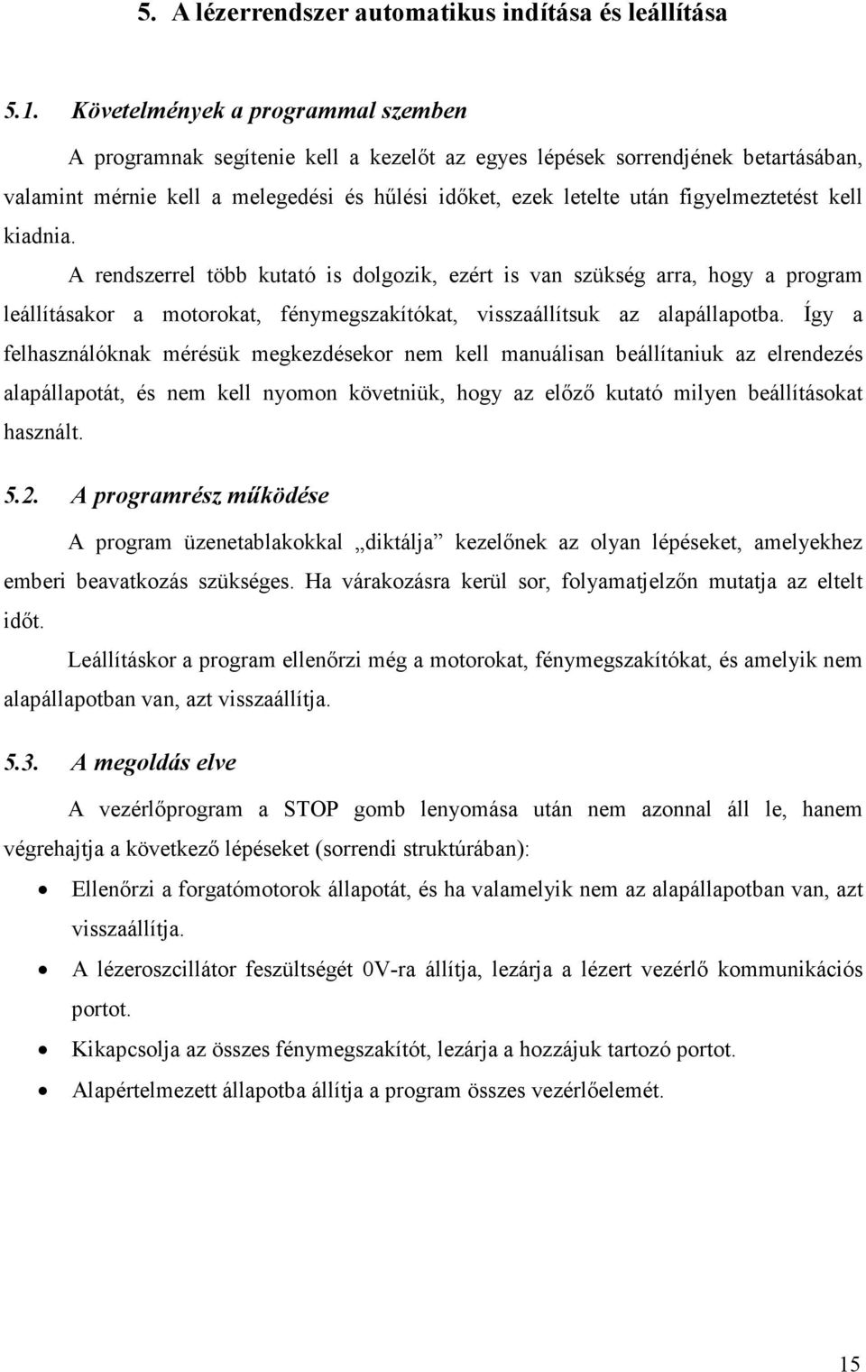 figyelmeztetést kell kiadnia. A rendszerrel több kutató is dolgozik, ezért is van szükség arra, hogy a program leállításakor a motorokat, fénymegszakítókat, visszaállítsuk az alapállapotba.