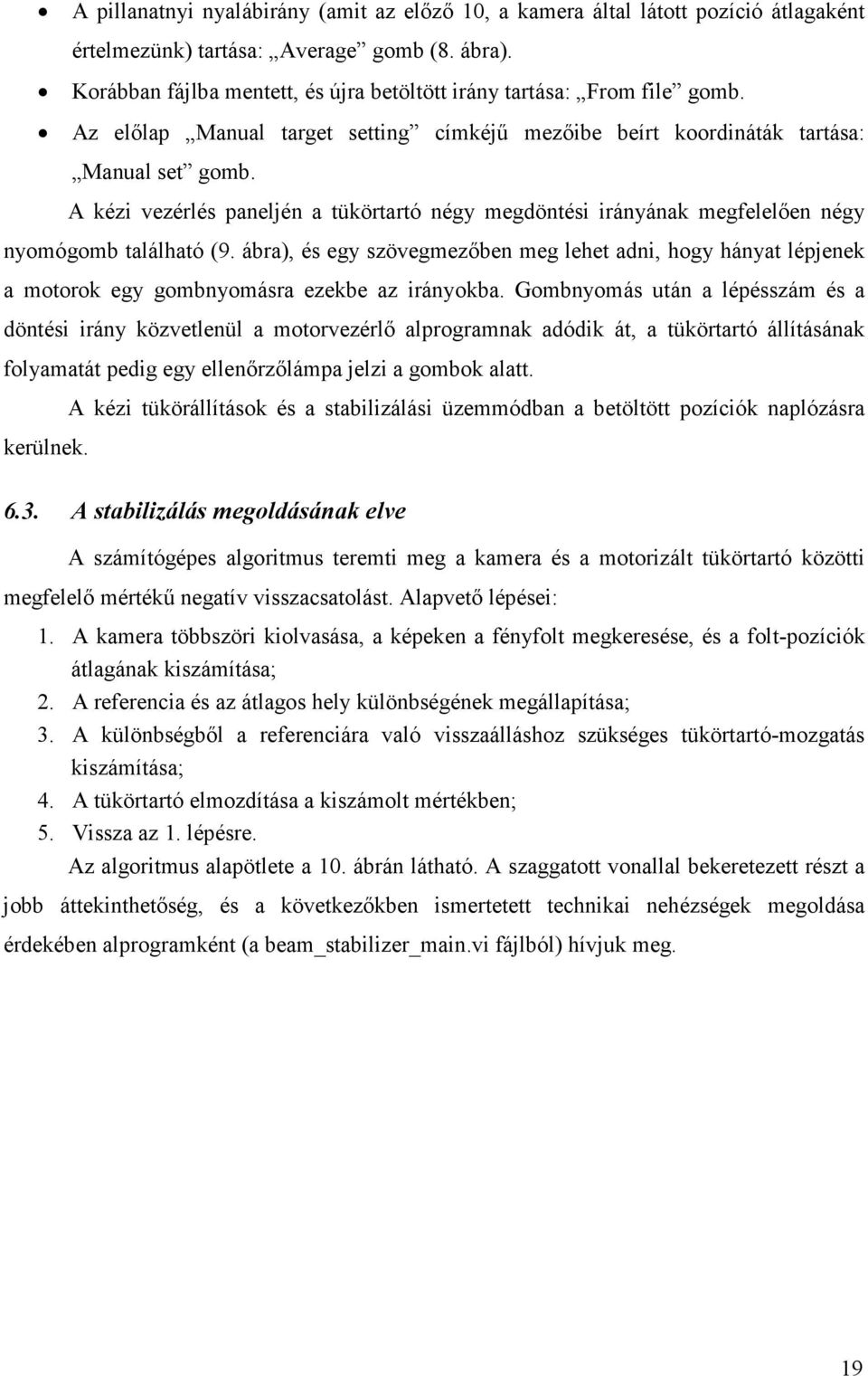 A kézi vezérlés paneljén a tükörtartó négy megdöntési irányának megfelelően négy nyomógomb található (9.
