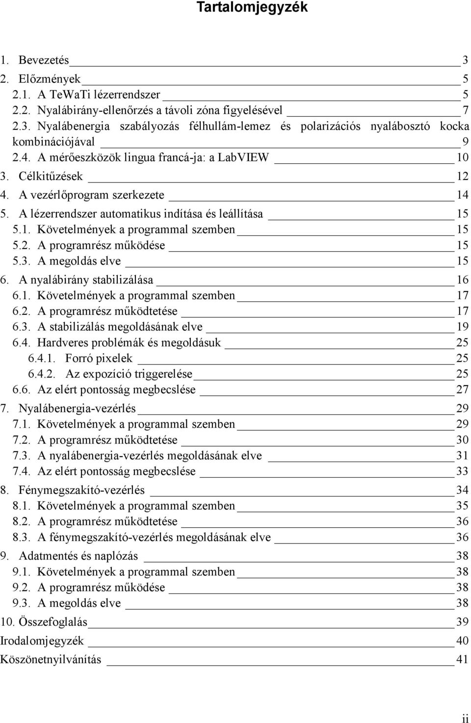 2. A programrész működése 15 5.3. A megoldás elve 15 6. A nyalábirány stabilizálása 16 6.1. Követelmények a programmal szemben 17 6.2. A programrész működtetése 17 6.3. A stabilizálás megoldásának elve 19 6.