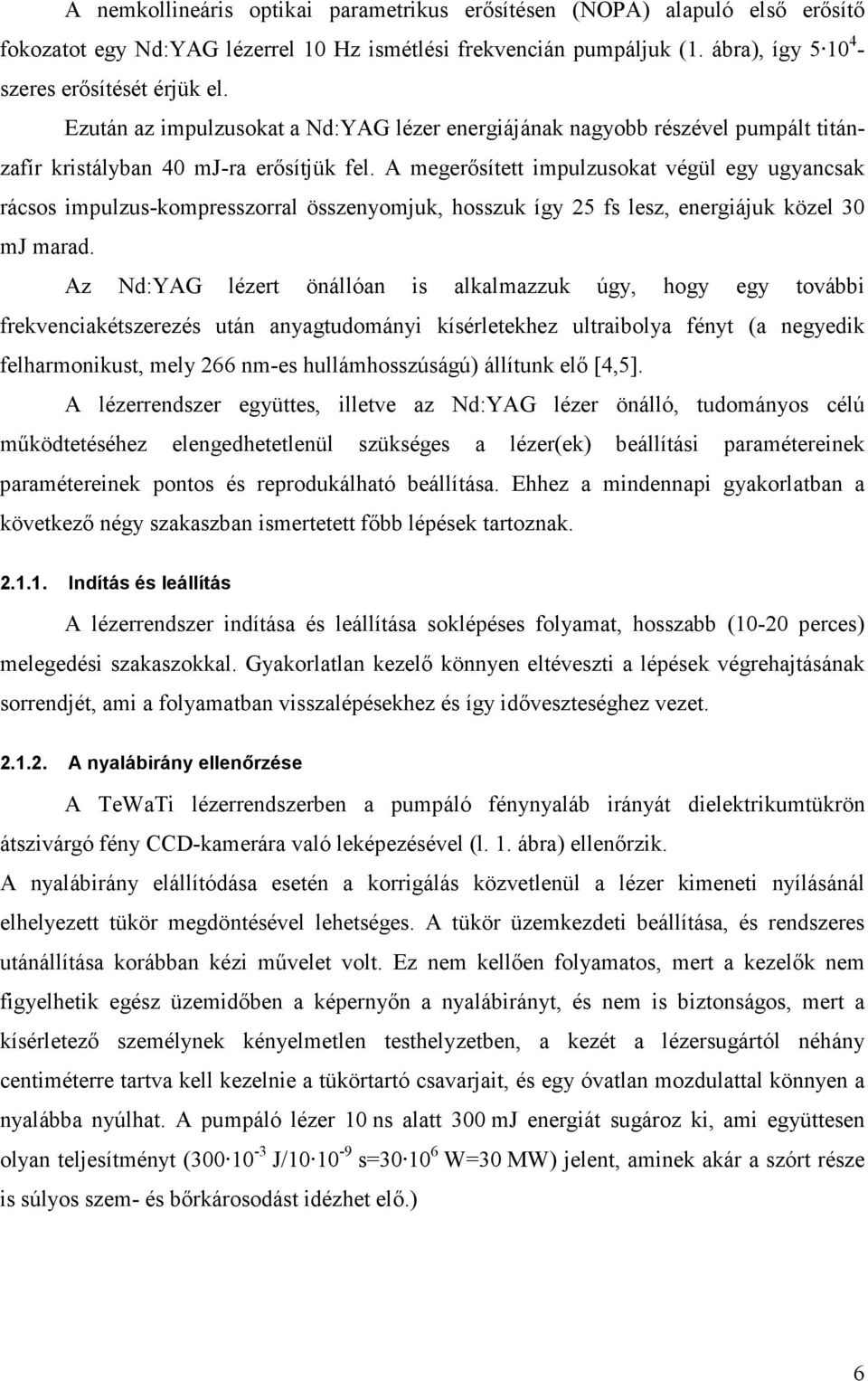 A megerősített impulzusokat végül egy ugyancsak rácsos impulzus-kompresszorral összenyomjuk, hosszuk így 25 fs lesz, energiájuk közel 30 mj marad.