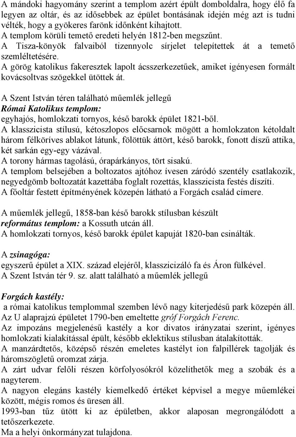 A görög katolikus fakeresztek lapolt ácsszerkezetűek, amiket igényesen formált kovácsoltvas szögekkel ütöttek át.