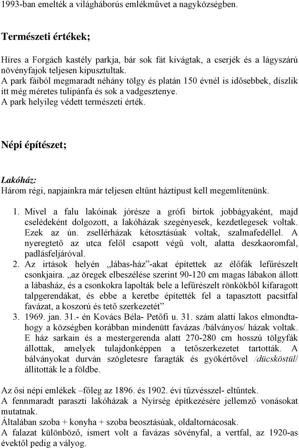 Népi építészet; Lakóház: Három régi, napjainkra már teljesen eltűnt háztípust kell megemlítenünk. 1.