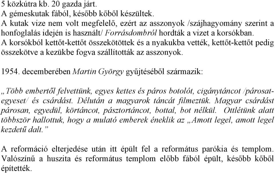 A korsókból kettőt-kettőt összekötöttek és a nyakukba vették, kettőt-kettőt pedig összekötve a kezükbe fogva szállították az asszonyok. 1954.
