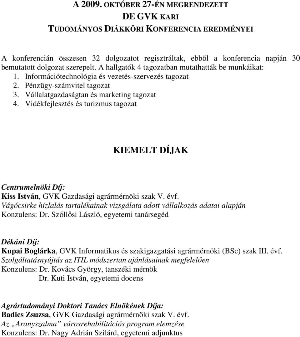 A hallgatók 4 tagozatban mutathatták be munkáikat: 1. Információtechnológia és vezetés-szervezés tagozat 2. Pénzügy-számvitel tagozat 3. Vállalatgazdaságtan és marketing tagozat 4.