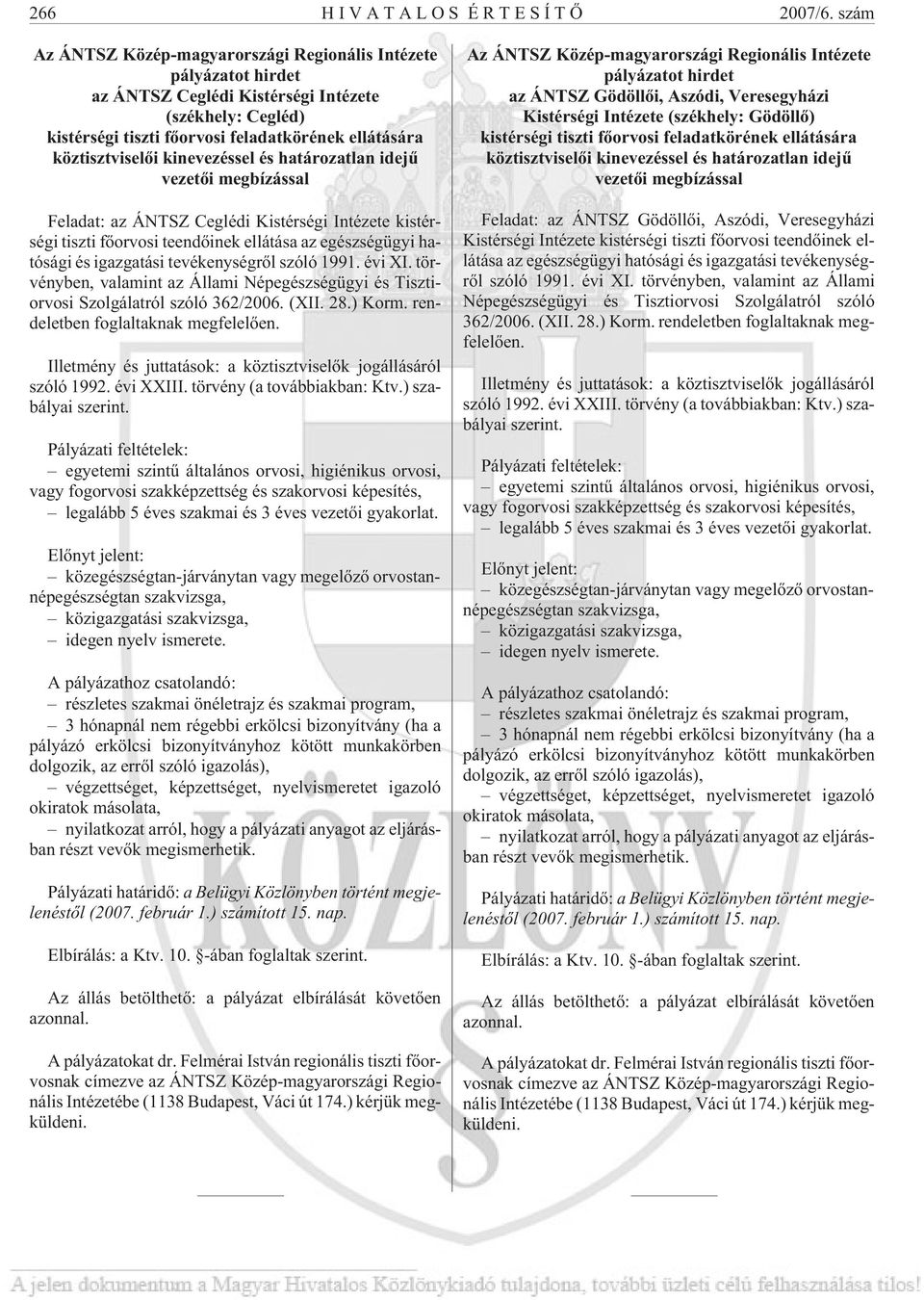 határozatlan idejû vezetõi megbízással Feladat: az ÁNTSZ Ceglédi Kistérségi Intézete kistérségi tiszti fõorvosi teendõinek ellátása az egészségügyi hatósági és igazgatási tevékenységrõl szóló 1991.