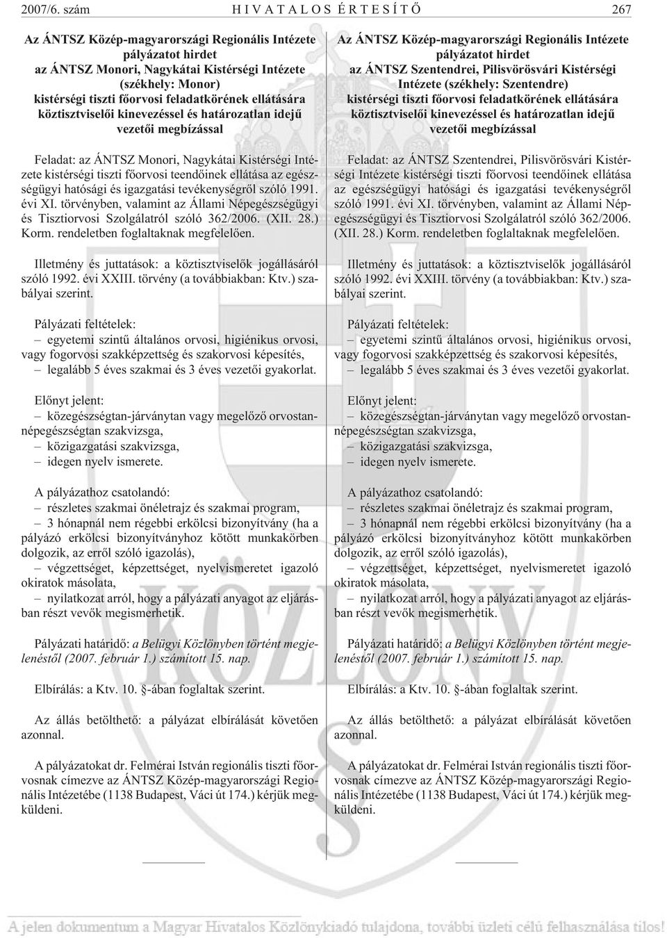 köztisztviselõi kinevezéssel és határozatlan idejû vezetõi megbízással Feladat: az ÁNTSZ Monori, Nagykátai Kistérségi Intézete kistérségi tiszti fõorvosi teendõinek ellátása az egészségügyi hatósági