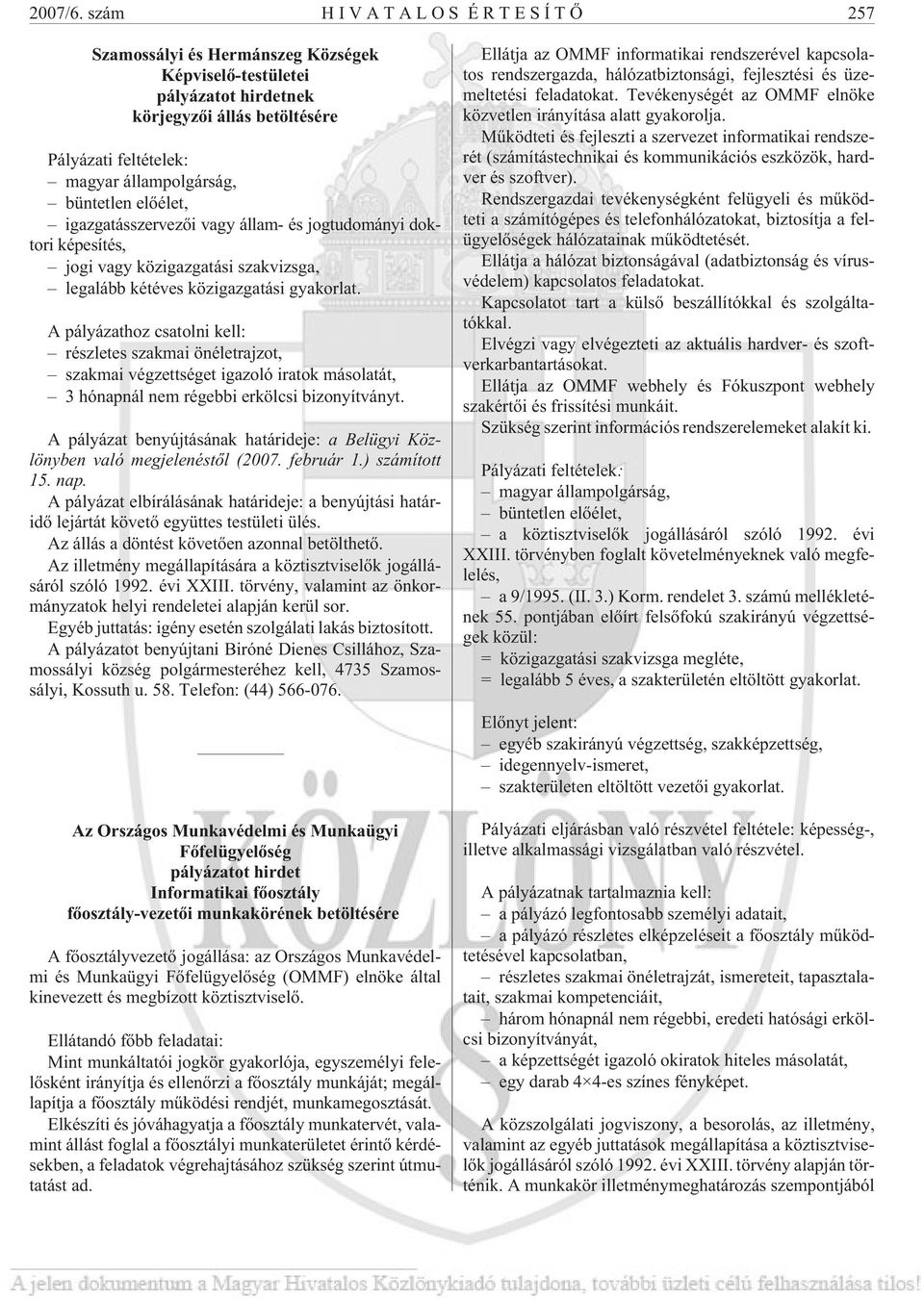 jogtudományi doktori képesítés, jogi vagy közigazgatási szakvizsga, legalább kétéves közigazgatási gyakorlat.