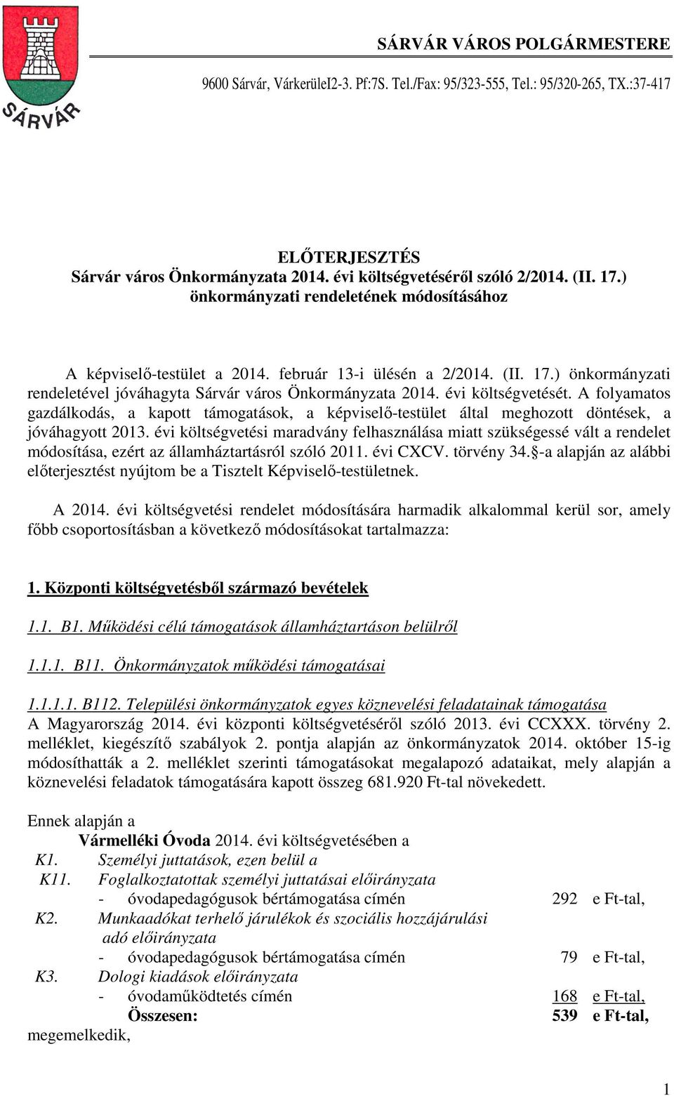 évi költségvetését. A folyamatos gazdálkodás, a kapott támogatások, a képviselő-testület által meghozott döntések, a jóváhagyott 2013.