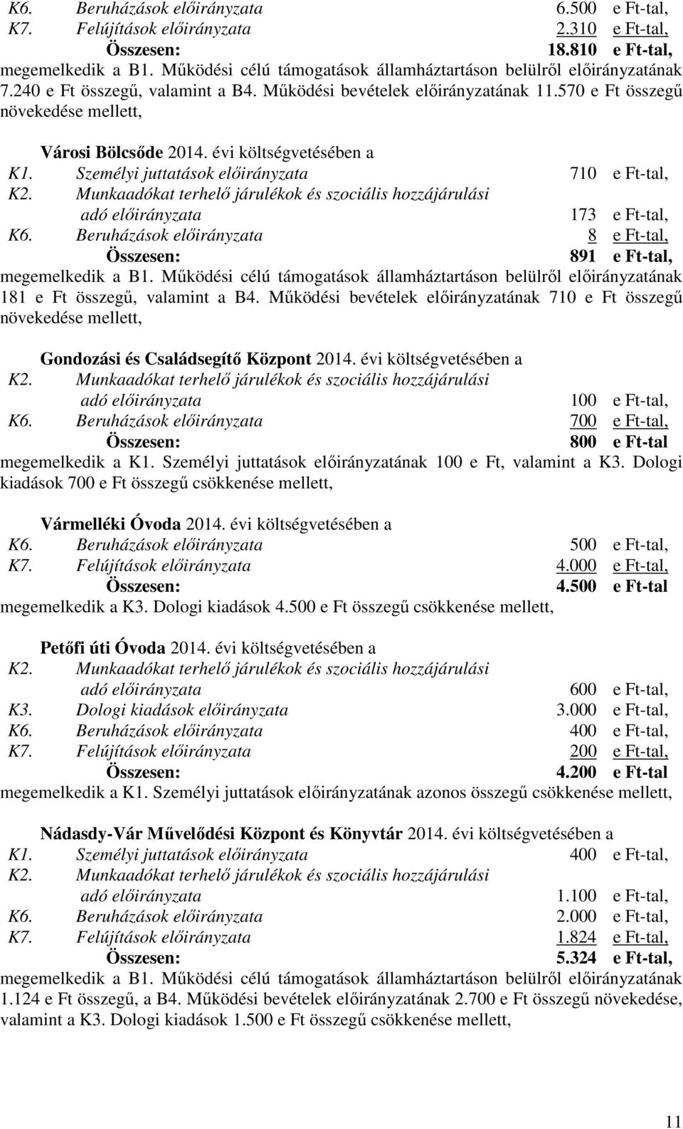 Személyi juttatások előirányzata 710 e Ft-tal, 173 e Ft-tal, K6. Beruházások előirányzata 8 e Ft-tal, 891 e Ft-tal, megemelkedik a B1.