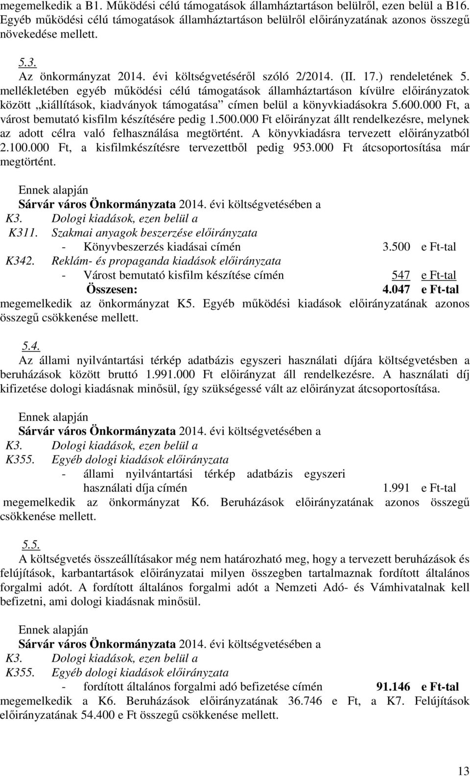 mellékletében egyéb működési célú támogatások államháztartáson kívülre előirányzatok között kiállítások, kiadványok támogatása címen belül a könyvkiadásokra 5.600.