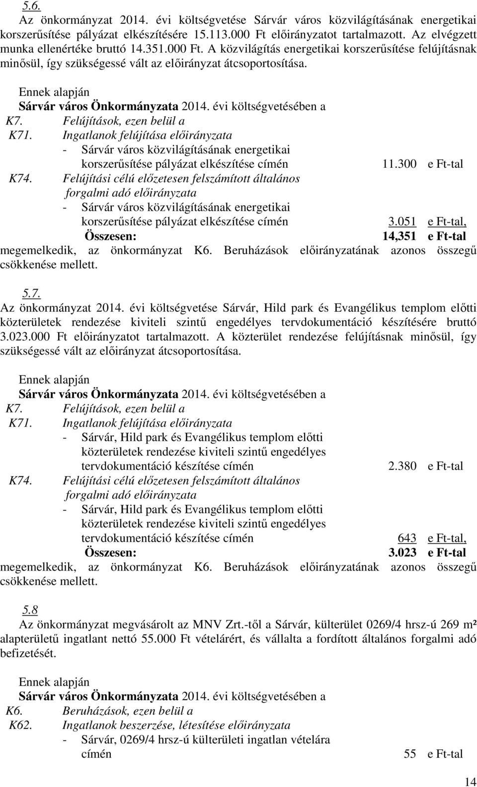 Felújítások, ezen belül a K71. Ingatlanok felújítása előirányzata - Sárvár város közvilágításának energetikai korszerűsítése pályázat elkészítése címén 11.300 e Ft-tal K74.