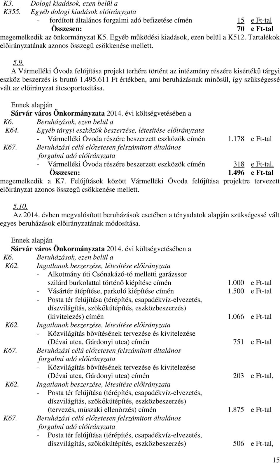 A Vármelléki Óvoda felújítása projekt terhére történt az intézmény részére kisértékű tárgyi eszköz beszerzés is bruttó 1.495.