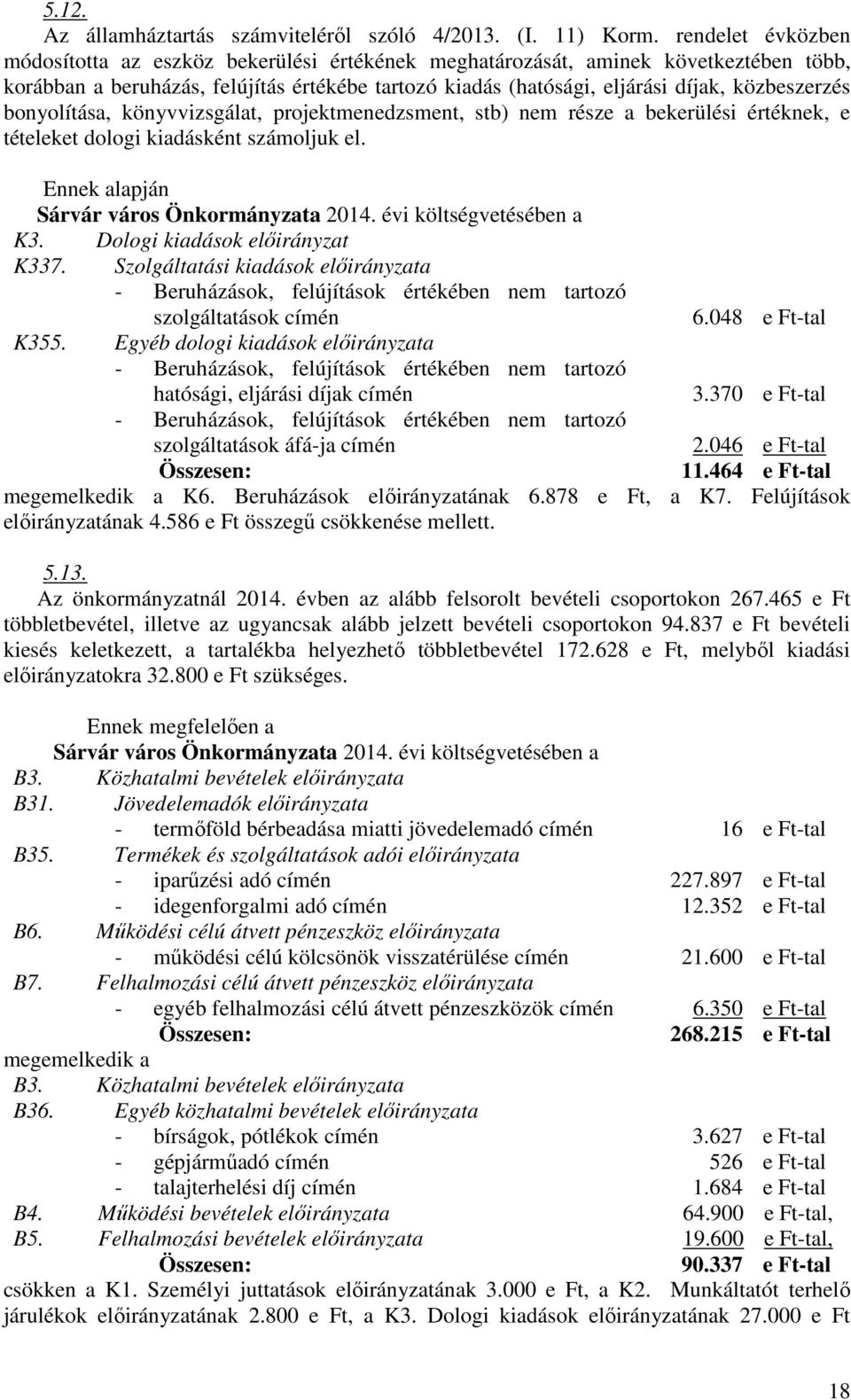 bonyolítása, könyvvizsgálat, projektmenedzsment, stb) nem része a bekerülési értéknek, e tételeket dologi kiadásként számoljuk el. K3. Dologi kiadások előirányzat K337.