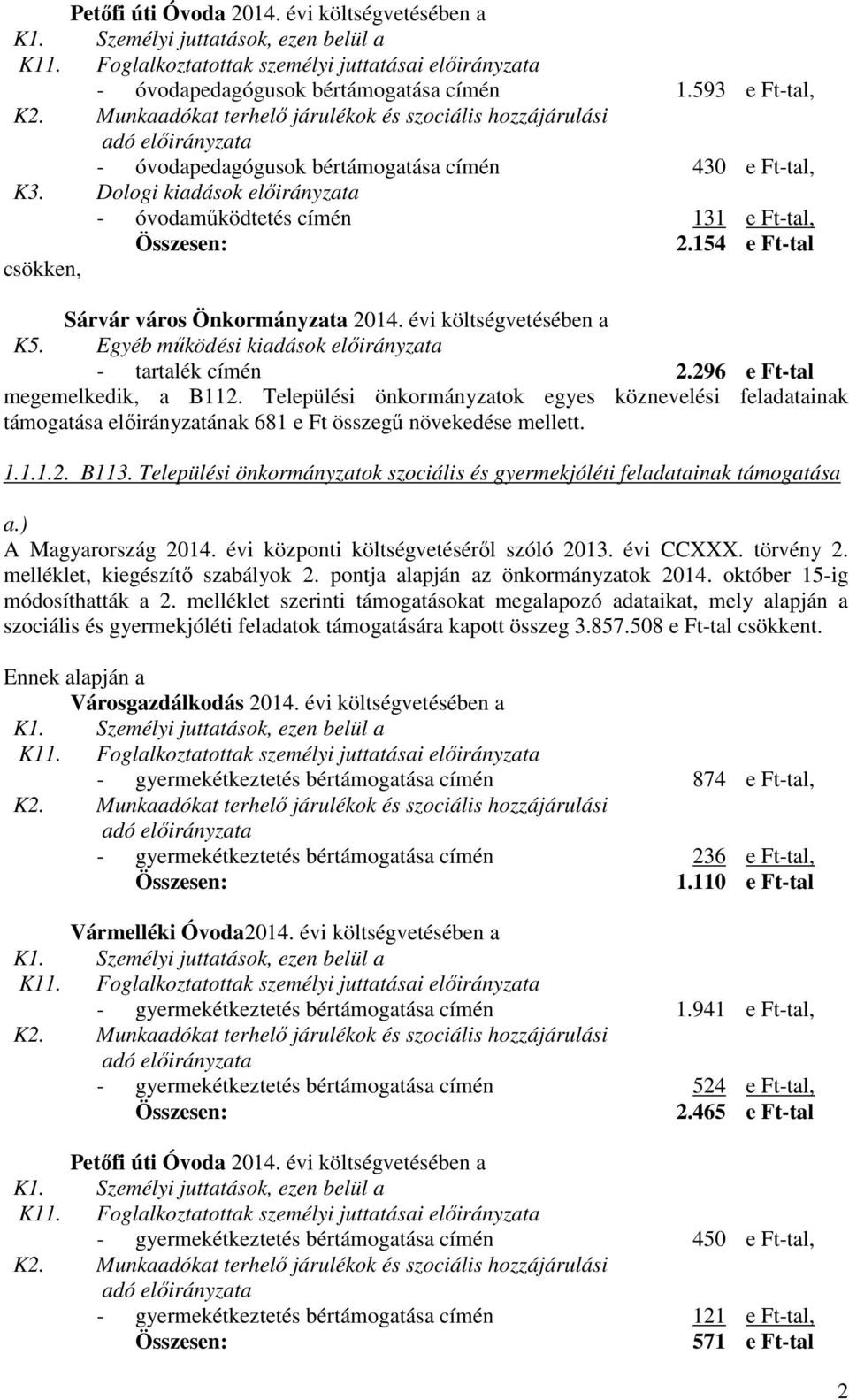 Települési önkormányzatok egyes köznevelési feladatainak támogatása előirányzatának 681 e Ft összegű növekedése mellett. 1.1.1.2. B113.