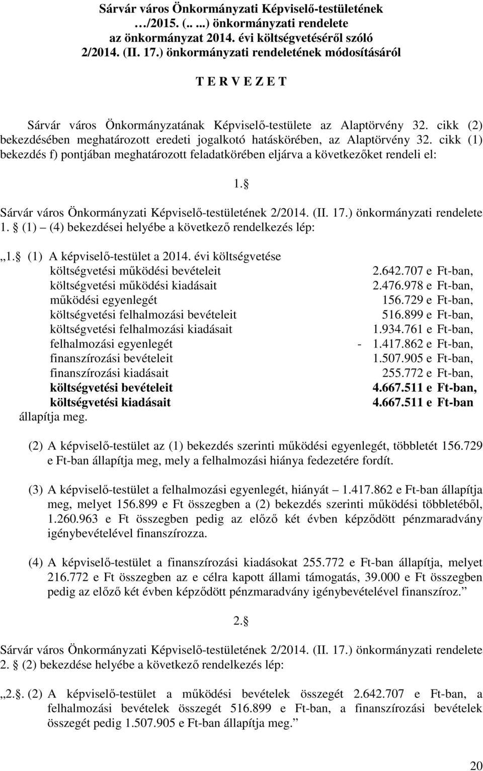 cikk (2) bekezdésében meghatározott eredeti jogalkotó hatáskörében, az Alaptörvény 32. cikk (1) bekezdés f) pontjában meghatározott feladatkörében eljárva a következőket rendeli el: 1.