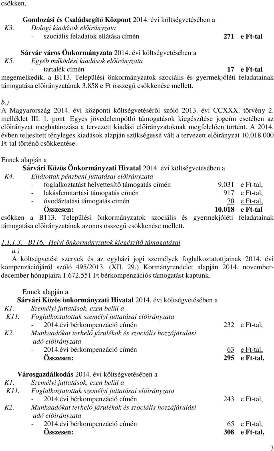 858 e Ft összegű csökkenése mellett. b.) A Magyarország 2014. évi központi költségvetéséről szóló 2013. évi CCXXX. törvény 2. melléklet III. 1.