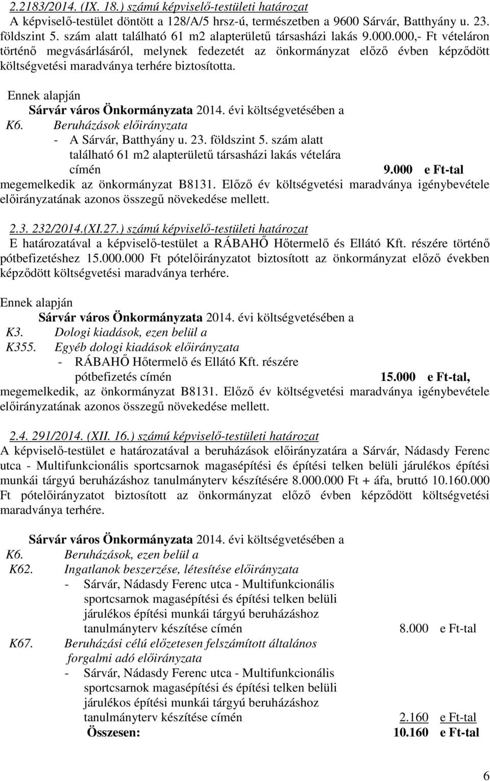 000,- Ft vételáron történő megvásárlásáról, melynek fedezetét az önkormányzat előző évben képződött költségvetési maradványa terhére biztosította. K6. Beruházások előirányzata - A Sárvár, Batthyány u.