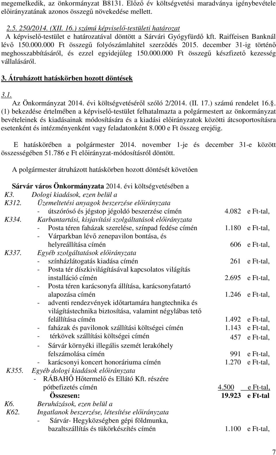 december 31-ig történő meghosszabbításáról, és ezzel egyidejűleg 150.000.000 Ft összegű készfizető kezesség vállalásáról. 3. Átruházott hatáskörben hozott döntések 3.1. Az Önkormányzat 2014.