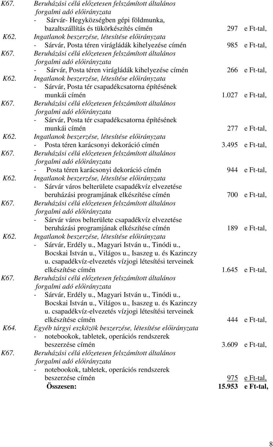 027 e Ft-tal, - Sárvár, Posta tér csapadékcsatorna építésének munkái címén 277 e Ft-tal, - Posta téren karácsonyi dekoráció címén 3.