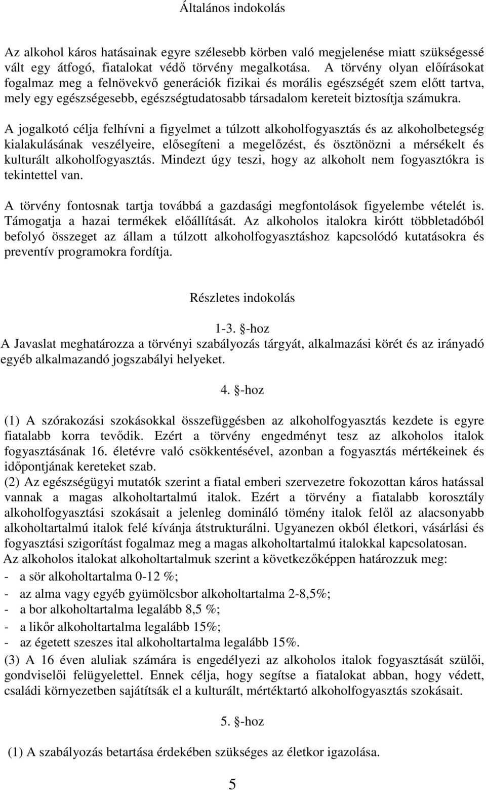 A jogalkotó célja felhívni a figyelmet a túlzott alkoholfogyasztás és az alkoholbetegség kialakulásának veszélyeire, elősegíteni a megelőzést, és ösztönözni a mérsékelt és kulturált alkoholfogyasztás.