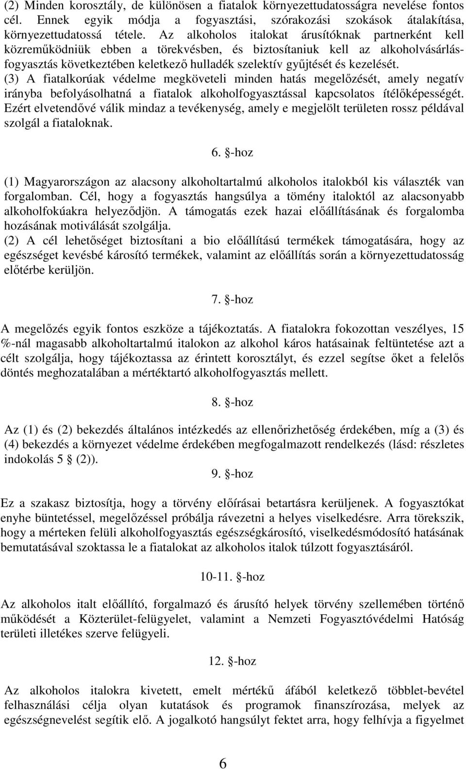 kezelését. (3) A fiatalkorúak védelme megköveteli minden hatás megelőzését, amely negatív irányba befolyásolhatná a fiatalok alkoholfogyasztással kapcsolatos ítélőképességét.