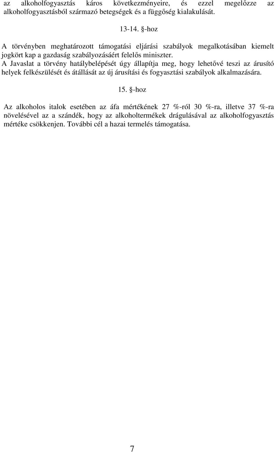 A Javaslat a törvény hatálybelépését úgy állapítja meg, hogy lehetővé teszi az árusító helyek felkészülését és átállását az új árusítási és fogyasztási szabályok