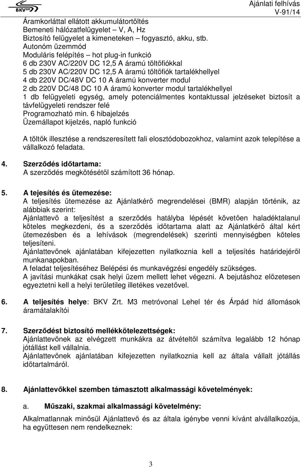 konverter modul 2 db 220V DC/48 DC 10 A áramú konverter modul tartalékhellyel 1 db felügyeleti egység, amely potenciálmentes kontaktussal jelzéseket biztosít a távfelügyeleti rendszer felé