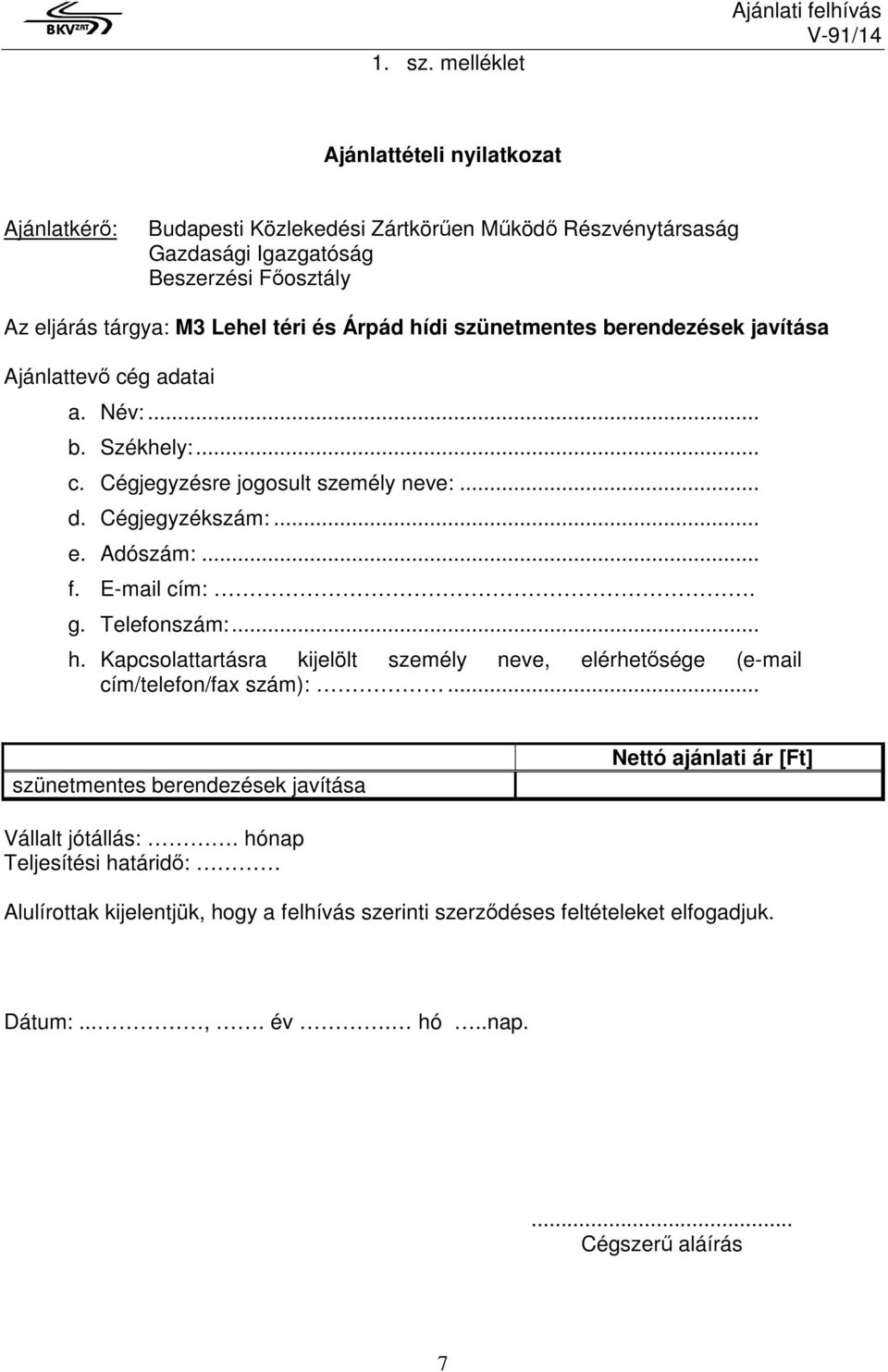 M3 Lehel téri és Árpád hídi szünetmentes berendezések javítása Ajánlattevő cég adatai a. Név:... b. Székhely:... c. Cégjegyzésre jogosult személy neve:... d. Cégjegyzékszám:... e.