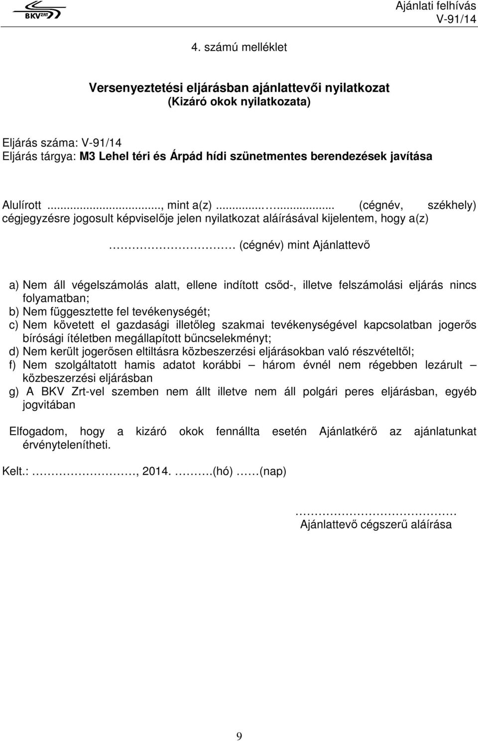 ..... (cégnév, székhely) cégjegyzésre jogosult képviselője jelen nyilatkozat aláírásával kijelentem, hogy a(z) (cégnév) mint Ajánlattevő a) Nem áll végelszámolás alatt, ellene indított csőd-, illetve