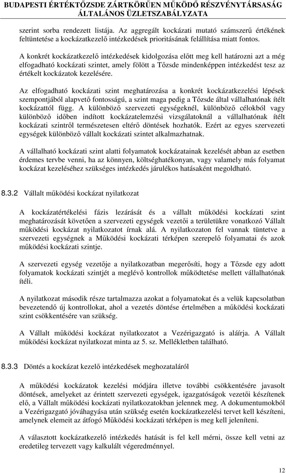 kezelésére. Az elfogadható kockázati szint meghatározása a konkrét kockázatkezelési lépések szempontjából alapvető fontosságú, a szint maga pedig a Tőzsde által vállalhatónak ítélt kockázattól függ.