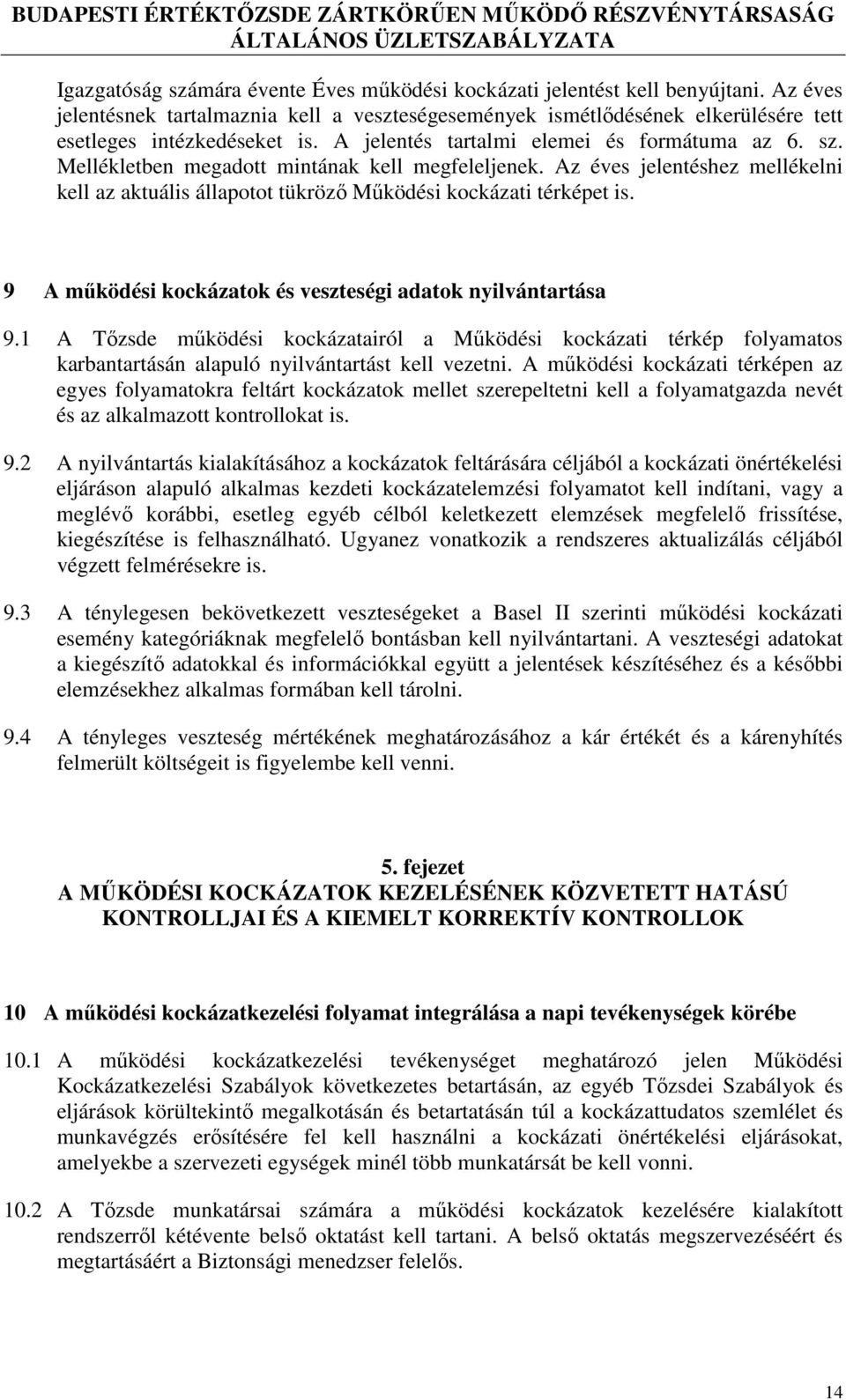 9 A működési kockázatok és veszteségi adatok nyilvántartása 9.1 A Tőzsde működési kockázatairól a Működési kockázati térkép folyamatos karbantartásán alapuló nyilvántartást kell vezetni.