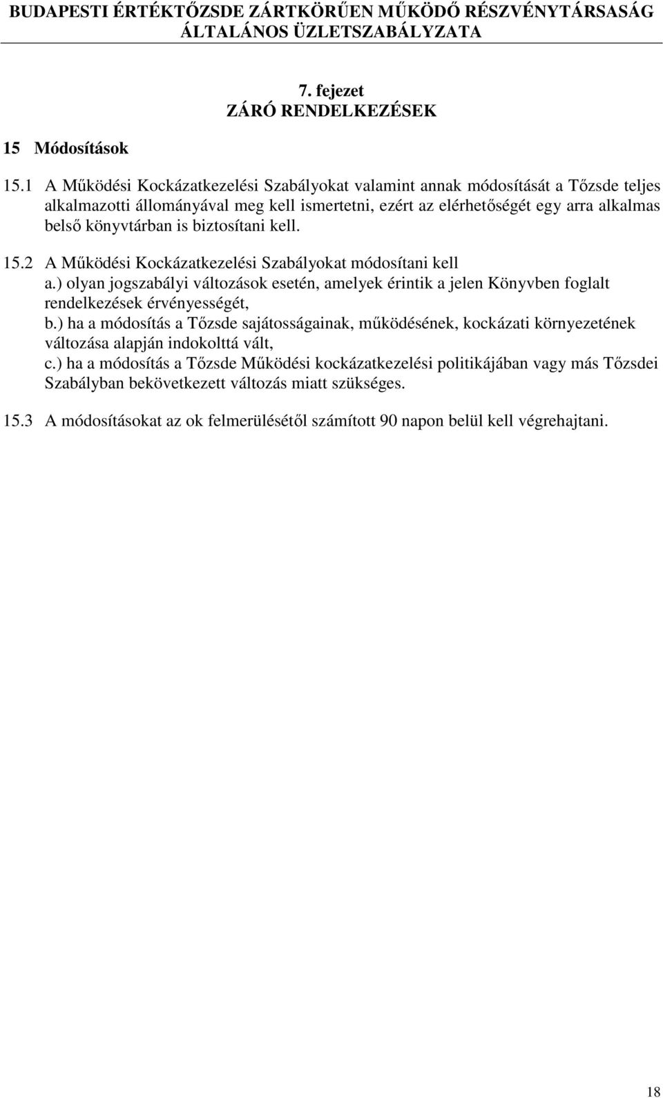 biztosítani kell. 15.2 A Működési Kockázatkezelési Szabályokat módosítani kell a.) olyan jogszabályi változások esetén, amelyek érintik a jelen Könyvben foglalt rendelkezések érvényességét, b.