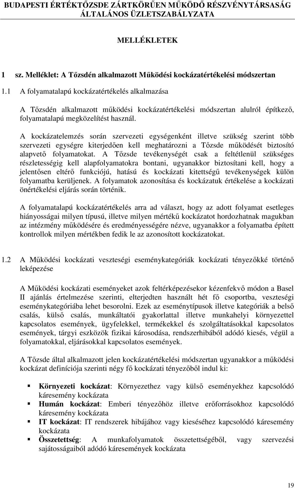 A kockázatelemzés során szervezeti egységenként illetve szükség szerint több szervezeti egységre kiterjedően kell meghatározni a Tőzsde működését biztosító alapvető folyamatokat.