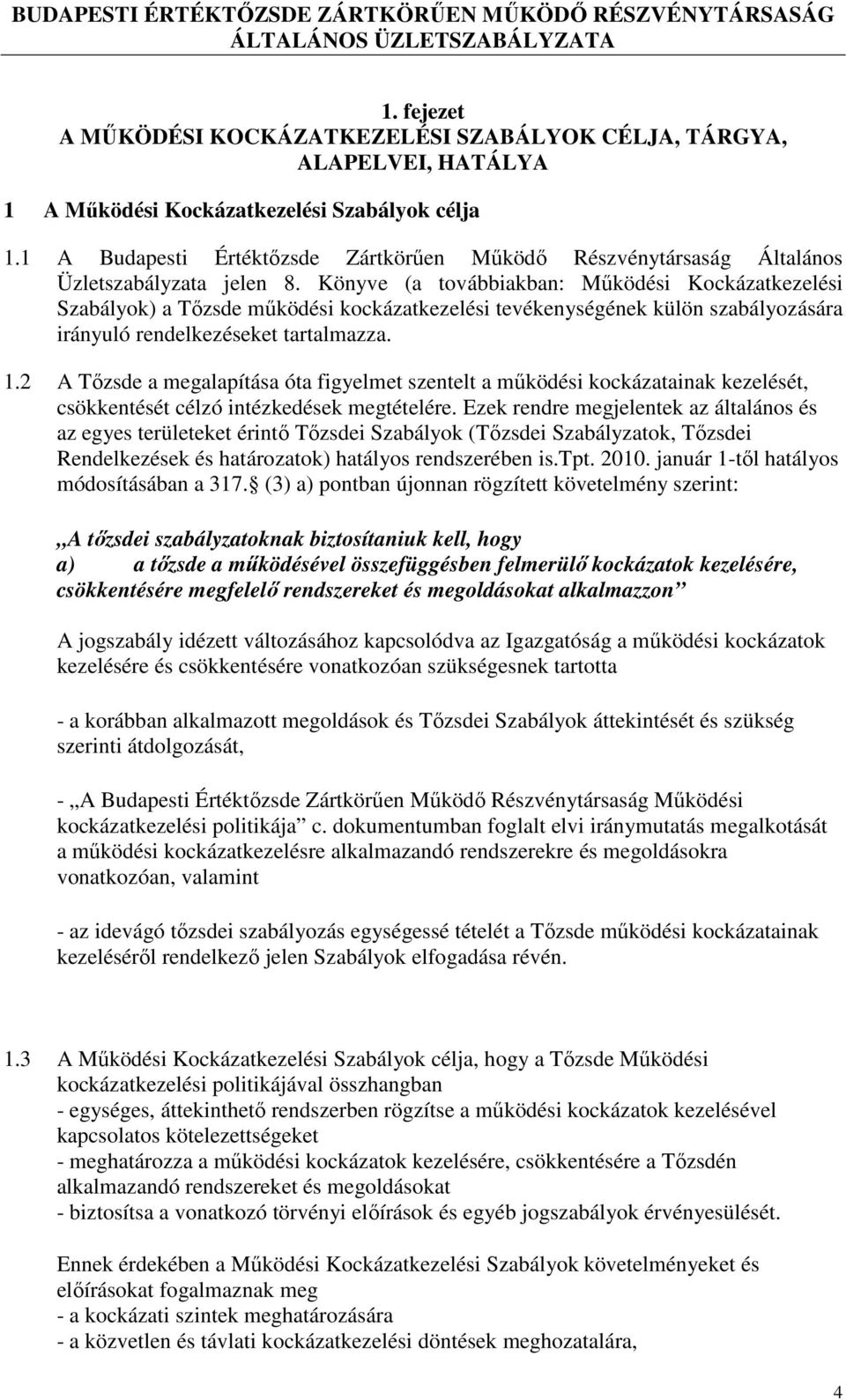 Könyve (a továbbiakban: Működési Kockázatkezelési Szabályok) a Tőzsde működési kockázatkezelési tevékenységének külön szabályozására irányuló rendelkezéseket tartalmazza. 1.