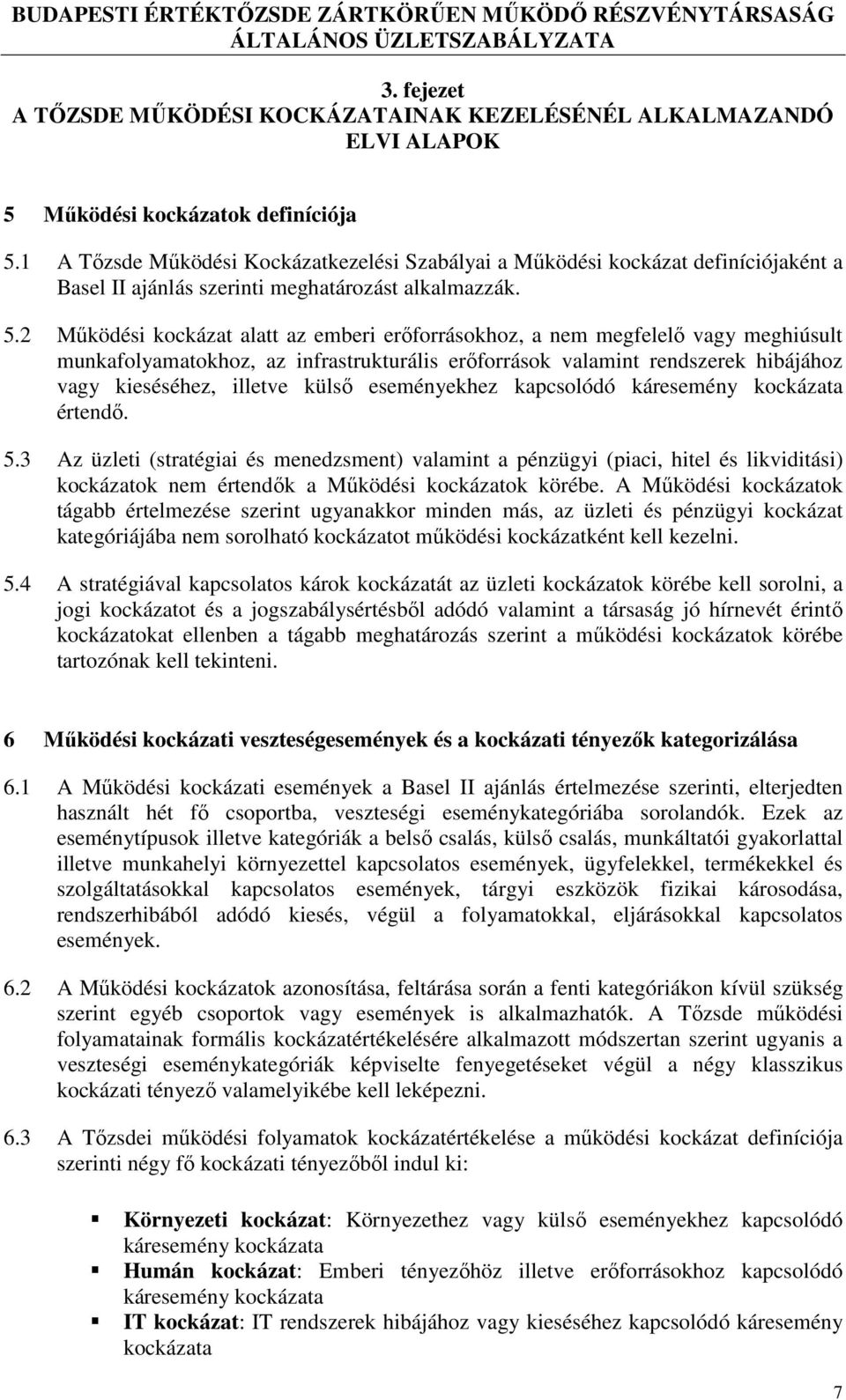 2 Működési kockázat alatt az emberi erőforrásokhoz, a nem megfelelő vagy meghiúsult munkafolyamatokhoz, az infrastrukturális erőforrások valamint rendszerek hibájához vagy kieséséhez, illetve külső