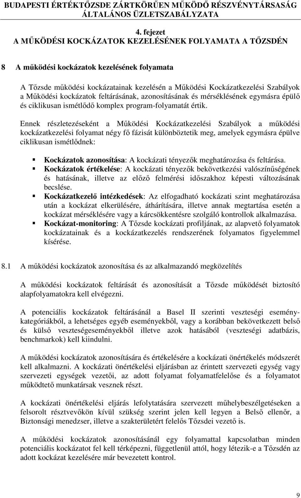 Ennek részletezéseként a Működési Kockázatkezelési Szabályok a működési kockázatkezelési folyamat négy fő fázisát különböztetik meg, amelyek egymásra épülve ciklikusan ismétlődnek: Kockázatok