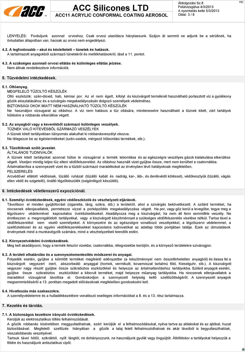 A szükséges azonnali orvosi ellátás és különleges ellátás jelzése. 5. Tűzvédelmi intézkedések. 5.1. Oltóanyag. MEGFELELŐ TŰZOLTÓ KÉSZÜLÉK Oltó eszközök: szén-dioxid, hab, kémiai por.