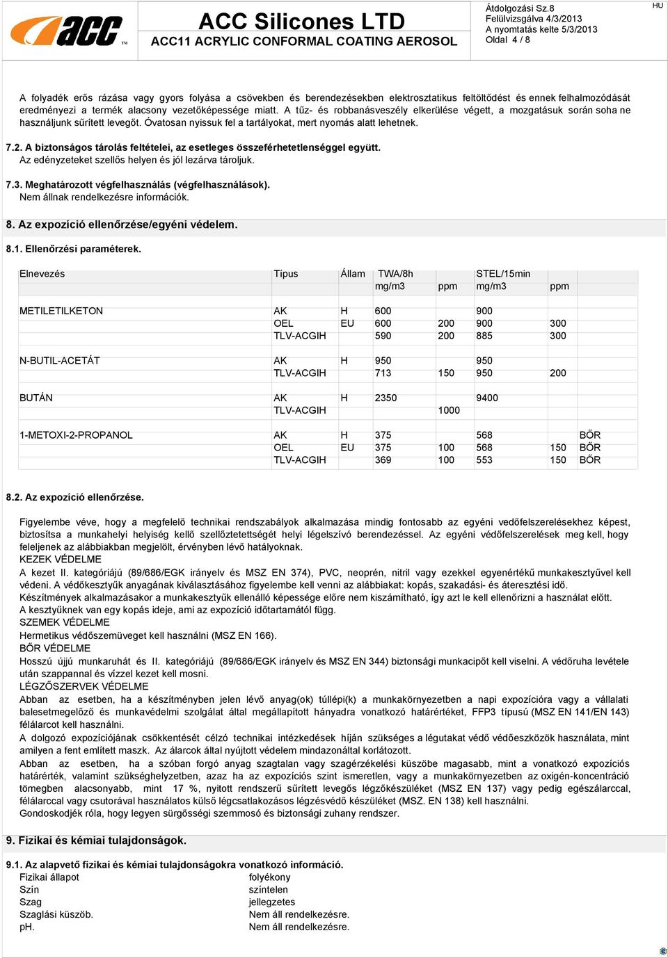 A biztonságos tárolás feltételei, az esetleges összeférhetetlenséggel együtt. Az edényzeteket szellős helyen és jól lezárva tároljuk. 7.3. Meghatározott végfelhasználás (végfelhasználások). 8.