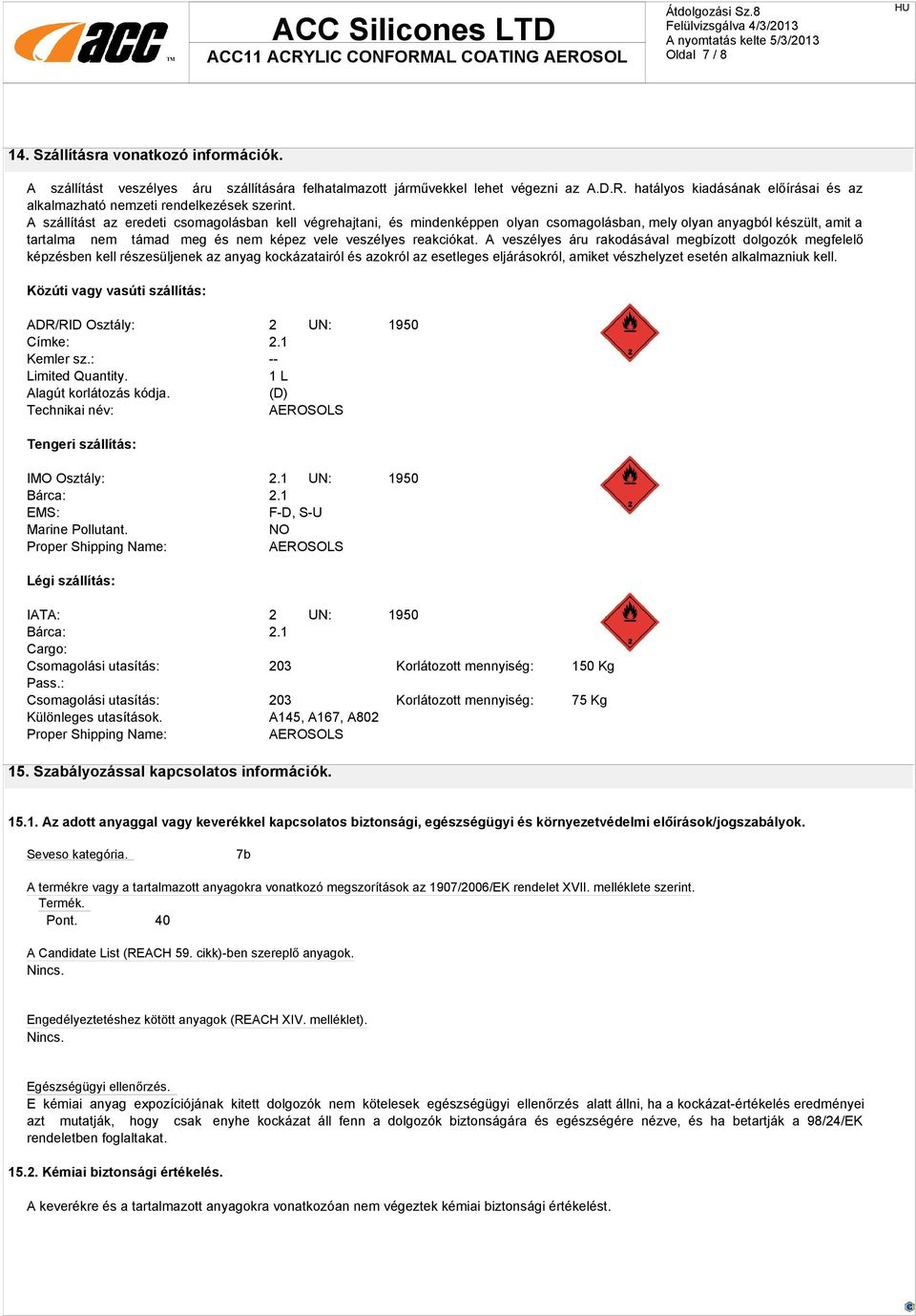 A szállítást az eredeti csomagolásban kell végrehajtani, és mindenképpen olyan csomagolásban, mely olyan anyagból készült, amit a tartalma nem támad meg és nem képez vele veszélyes reakciókat.