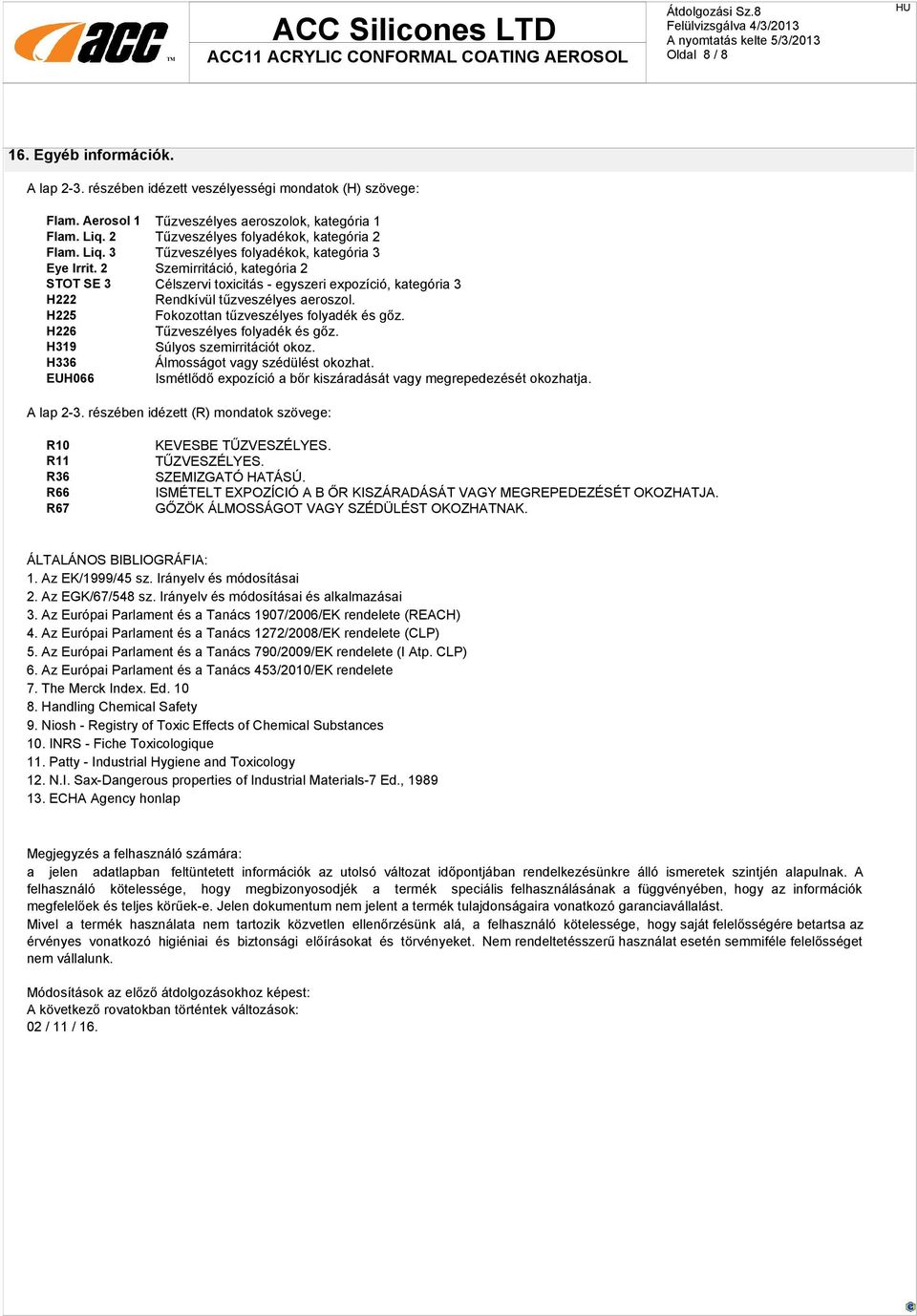 2 Szemirritáció, kategória 2 STOT SE 3 Célszervi toxicitás - egyszeri expozíció, kategória 3 H222 Rendkívül tűzveszélyes aeroszol. H225 Fokozottan tűzveszélyes folyadék és gőz.