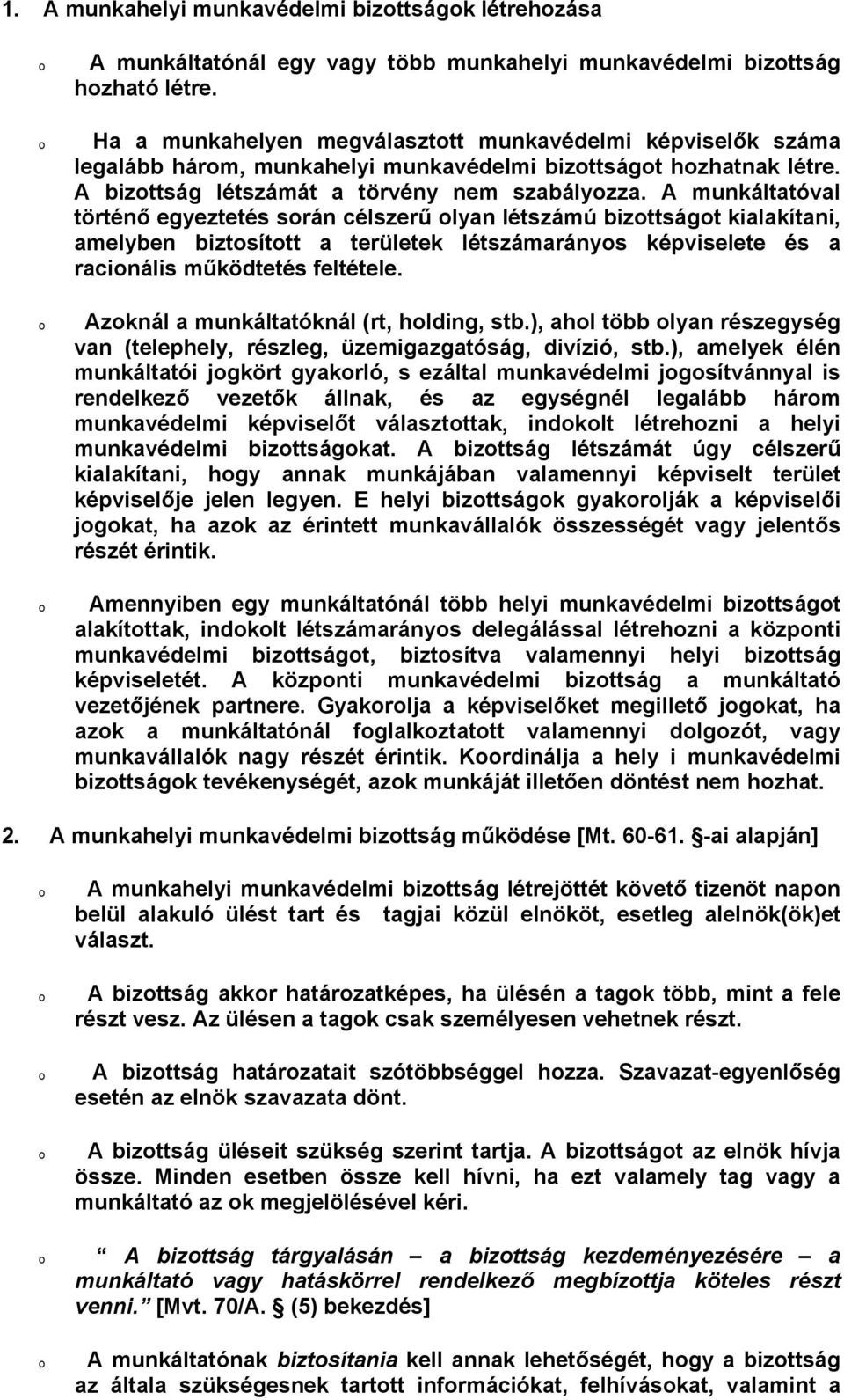 A munkáltatóval történő egyeztetés srán célszerű lyan létszámú bizttságt kialakítani, amelyben biztsíttt a területek létszámaránys képviselete és a racinális működtetés feltétele.